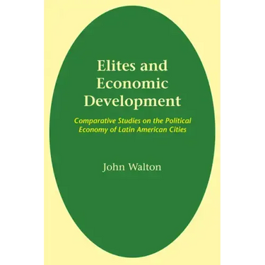 Elites and Economic Development: Comparative Studies on the Political Economy of Latin American Cities