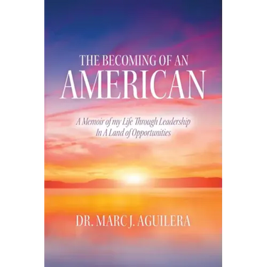 The Becoming of an American: A Memoir of my Life Through Leadership In A Land of Opportunities