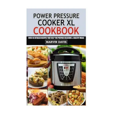 Power Pressure Cooker XL Cookbook: Over 40 detailed recipes that help you prepare delicious & healthy meals