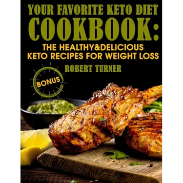 Your Favorite Keto Diet Cookbook: The Healthy & Delicious Keto Recipes for Weight Loss