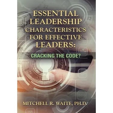 Essential Leadership Characteristics for Effective Leaders: Cracking the Code?