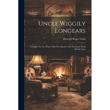 Uncle Wiggily Longears: Complete In Two Parts. Fifty-two Stories, One For Each Week Of The Year