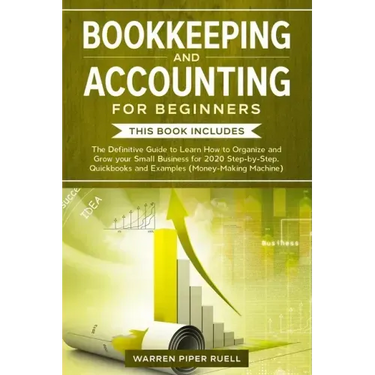 Bookkeeping and Accounting for Beginners: 2 Books in 1: The Definitive Guide to Learn How to Organize and Grow your Small Business for 2020 Step-by-St