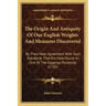 The Origin And Antiquity Of Our English Weights And Measures Discovered: By Their Near Agreement With Such Standards That Are Now Found In One Of The