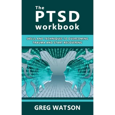 The PTSD Workbook: Skills and Techniques to Overcoming Trauma and Start Recovering