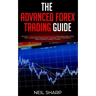 The Advanced Forex Trading Guide: Follow The Best Beginners Forex Trading Guide For Making Money Today! You'll Learn Secret Forex Market Strategies to