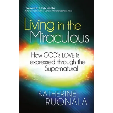 Living in the Miraculous: How God's Love Is Expressed Through the Supernatural