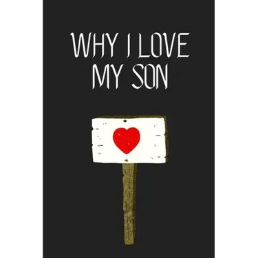 Why I Love My Son ?: Fill-in-the-Blank with 99 things you love about your Son Perfect gift for Wedding, Valentine's day and Birthdays
