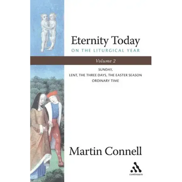 Eternity Today, Vol. 2: On the Liturgical Year: Sunday, Lent, the Three Days, the Easter Season, Ordinary Time
