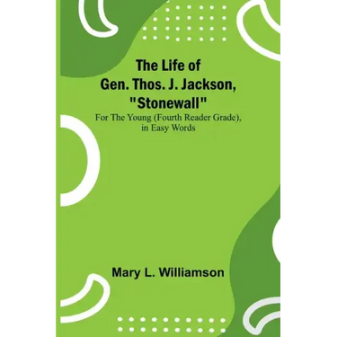 The Life of Gen. Thos. J. Jackson, "Stonewall": For the Young (Fourth Reader Grade), in Easy Words