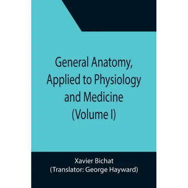 General Anatomy, Applied to Physiology and Medicine (Volume I)