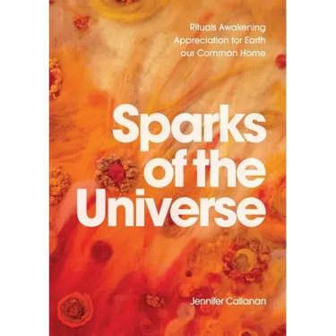 Sparks of the Universe: Rituals Awakening Appreciation for Earth our Common Home