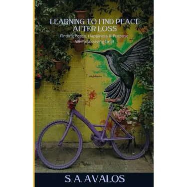 Learning to Find Peace After Loss: Finding Peace, Happiness & Purpose While Surviving Grief