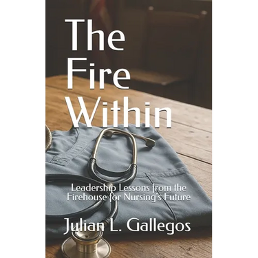 The Fire Within: Leadership Lessons from the Firehouse for Nursing's Future