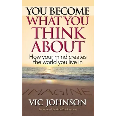 You Become What You Think About: How Your Mind Creates The World You Live In