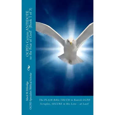 OCPD's Certain Antidote to the Fear of God! Book 1 of 3: The Plain Bible Truth to Banish OCPD Scruples, Secure in His Love, at Last!