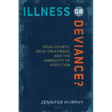 Illness or Deviance?: Drug Courts, Drug Treatment, and the Ambiguity of Addiction