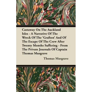 Castaway On The Auckland Isles - A Narrative Of The Wreck Of The 'Grafton' And Of The Escape Of The Crew After Twenty Months Suffering - From The Priv