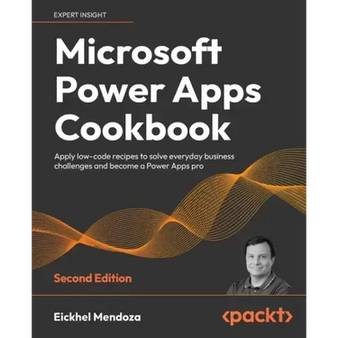 Microsoft Power Apps Cookbook - Second Edition: Apply low-code recipes to solve everyday business challenges and become a Power Apps pro