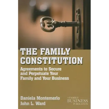 The Family Constitution: Agreements to Secure and Perpetuate Your Family and Your Business