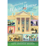 Exploring the White House: Inside America's Most Famous Home