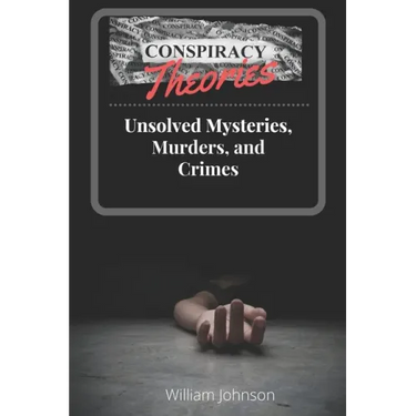 Conspiracy Theories: Unsolved Mysteries, Murders, & Crimes