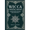 Wicca Crystal Magic: A Beginner's Guide To Practicing Wiccan Crystal Magic, With Simple Crystal Spells