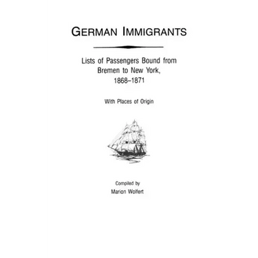 German Immigrants: Lists of Passengers Bound from Bremen to New York, 1868-1871, with Places of Origin
