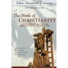 The Birth of Christianity: Discovering What Happened in the Years Immediately After the Execution of Jesus