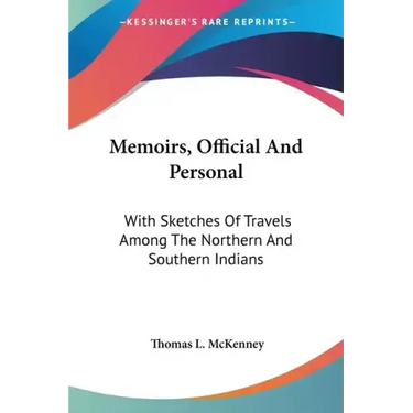 Memoirs, Official And Personal: With Sketches Of Travels Among The Northern And Southern Indians