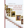 Why Church History Matters: An Invitation to Love and Learn from Our Past