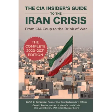The CIA Insider's Guide to the Iran Crisis: From CIA Coup to the Brink of War