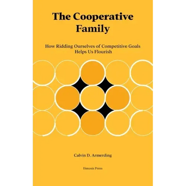 The Cooperative Family: How Ridding Ourselves of Competitive Goals Helps Us Flourish
