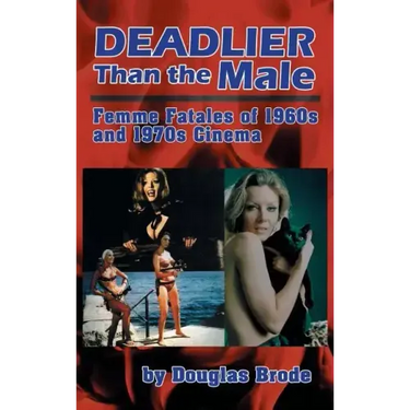 Deadlier Than the Male: Femme Fatales in 1960s and 1970s Cinema (hardback)