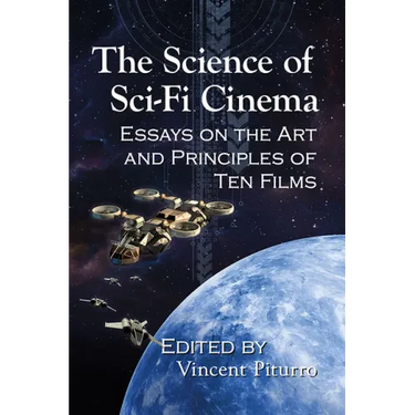 The Science of Sci-Fi Cinema: Essays on the Art and Principles of Ten Films