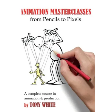 Animation Masterclasses: From Pencils to Pixels: A Complete Course in Animation & Production