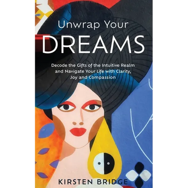 Unwrap Your Dreams: Decode the Gifts of the Intuitive Realm and Navigate your Life with Clarity, Joy and Compassion