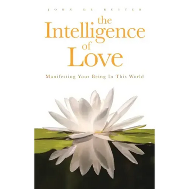 The Intelligence of Love: Manifesting Your Being in This World