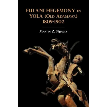 Fulani Hegemony in Yola (Old Adamawa) 1809-1902