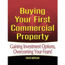 Buying Your First Commercial Property: Gaining Investment Options, Overcoming Your Fears!