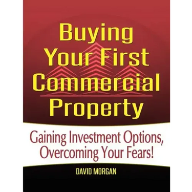 Buying Your First Commercial Property: Gaining Investment Options, Overcoming Your Fears!