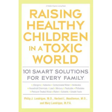 Raising Healthy Children in a Toxic World: 101 Smart Solutions for Every Family