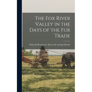 The Fox River Valley in the Days of the fur Trade