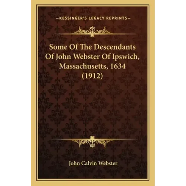 Some Of The Descendants Of John Webster Of Ipswich, Massachusetts, 1634 (1912)