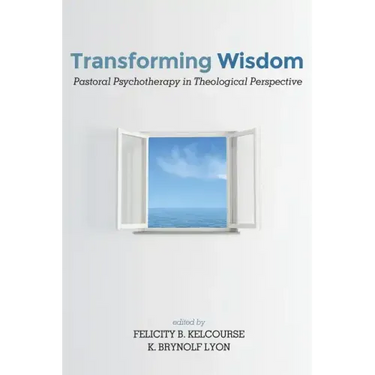 Transforming Wisdom: Pastoral Psychotherapy in Theological Perspective