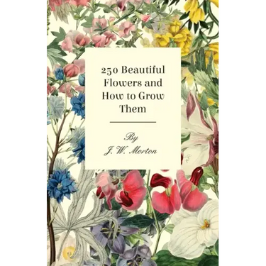 250 Beautiful Flowers and How to Grow Them