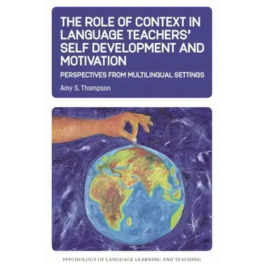 The Role of Context in Language Teachers' Self Development and Motivation: Perspectives from Multilingual Settings