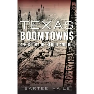 Texas Boomtowns: A History of Blood and Oil
