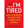 ... I'm Tired: How to Survive and Succeed in Corporate America