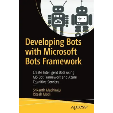Developing Bots with Microsoft Bots Framework: Create Intelligent Bots Using MS Bot Framework and Azure Cognitive Services